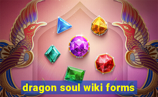 dragon soul wiki forms